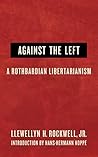 Against the Left: A Rothbardian Libertarianism Book cover for Against the Left: A Rothbardian Libertarianism