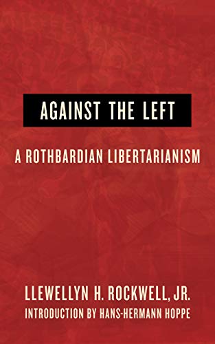 Against the Left: A Rothbardian Libertarianism (Kindle Edition)