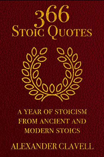 366 Stoic Quotes: A Year Of Stoicism From Ancient And Modern Stoics - A Daily Guide Of Stoic Meditations (Kindle Edition)