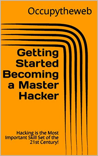 Getting Started Becoming a Master Hacker: Hacking is the Most Important Skill Set of the 21st Century! (Kindle Edition)