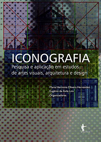 Iconografia: pesquisa e aplicação em estudos de Artes Visuais, Arquitetura e Design (Portuguese Edition)