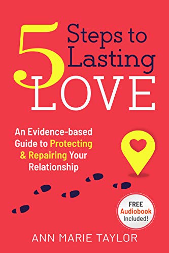 5 Steps to Lasting Love: An Evidence- based Guide to Protecting & Repairing Your Relationship (Kindle Edition)