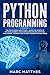 Python Programming: The Crash Course for Python – Learn the Secrets of Machine Learning, Data Science Analysis and Artificial Intelligence. Introduction to Deep Learning for Beginners