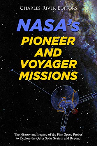NASA’s Pioneer and Voyager Missions: The History and Legacy of the First Space Probes to Explore the Outer Solar System and Beyond (Kindle Edition)