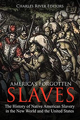 America’s Forgotten Slaves: The History of Native American Slavery in the New World and the United States (Kindle Edition)