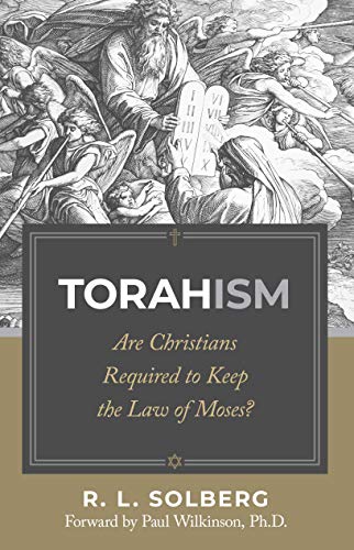 Torahism: Are Christians Required to Keep the Law of Moses? (Kindle Edition)