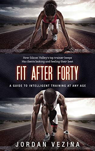 Fit After Forty: A Guide to Intelligent Training at Any Age (Kindle Edition)
