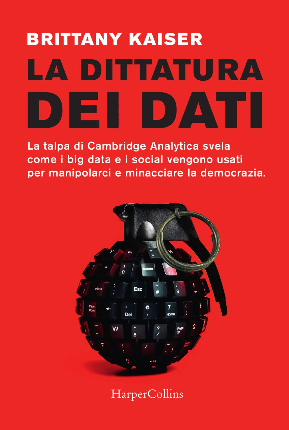 La dittatura dei dati. La talpa di Cambridge Analytica svela come i big data e i social vengono usati per manipolarci e minacciare la democrazia