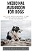 MEDICINAL MUSHROOM FOR DOGS...