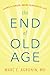 The End of Old Age: Living a Longer, More Purposeful Life