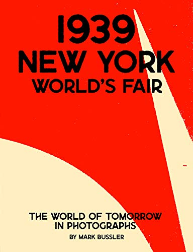 1939 New York World's Fair: The World of Tomorrow in Photographs (1939 New York World's Fair in Photographs Book 1)