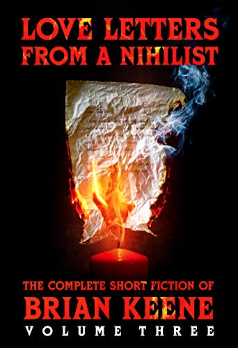 Love Letters From A Nihilist: The Complete Short Fiction of Brian Keene, Volume 3 (Kindle Edition)