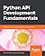 Python API Development Fundamentals: Develop a full-stack web application with Python and Flask