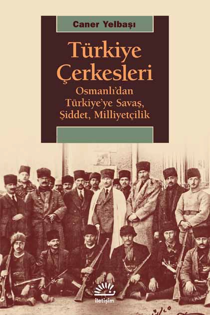 Türkiye Çerkesleri: Osmanlı'dan Türkiye'ye Savaş, Şiddet, Milliyetçilik