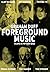 Foreground Music: A Life in...