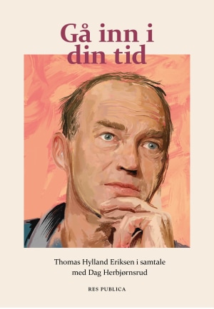 Gå inn i din tid. Thomas Hylland Eriksen i samtale med dag Herbjørnsrud (Hardcover)