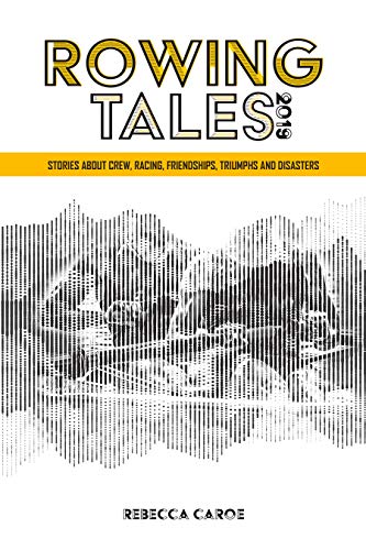 Rowing Tales 2019: Stories about crew, racing, friendships, triumphs and disasters (Kindle Edition)