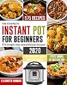 The Complete Instant Pot for Beginners 2020: 575 Simple, Easy and Delicious Recipes | for Everyday Quick and Easy Meals | Every Model of Instant Pot The Complete Instant Pot for Beginners 2020: 575 Simple, Easy and Delicious Recipes | for Everyday Quick and Easy Meals | Every Model of Instant Pot