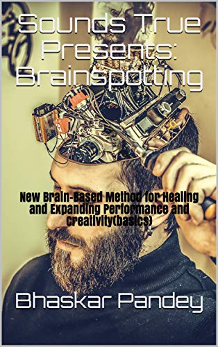Sounds True Presents: Brainspotting: New Brain-Based Method for Healing and Expanding Performance and Creativity(basics) (Mind Recode Series)