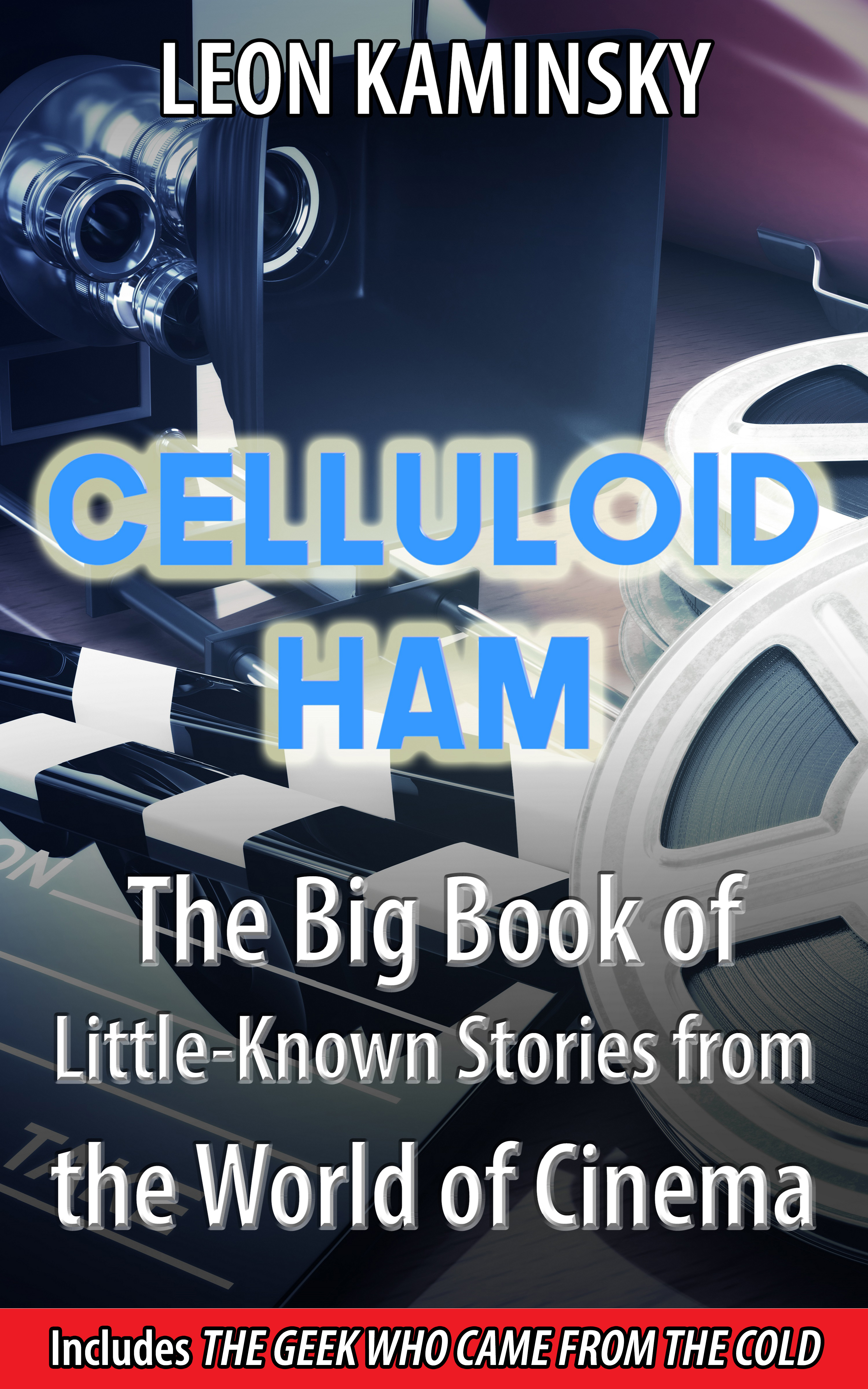 Celluloid Ham – The Big Book of Little-Known Stories from the World of Cinema (also featuring: The Geek Who Came from the Cold – Surviving the Post-USSR Era on a Hollywood Diet)