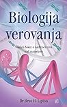 Biologija verovanja - naucni dokaz o nadmoci uma nad materijom Biologija verovanja - naucni dokaz o nadmoci uma nad materijom