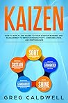 Kaizen: How to Apply Lean Kaizen to Your Startup Business and Management to Improve Productivity, Communication, and Performance (Lean Guides with Scrum, Sprint, Kanban, DSDM, XP & Crystal Book 2)