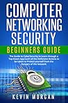 Computer Networking Security Beginners Guide: The Guide to CyberSecurity to Learn through a Top-Down Approach all the Defensive Actions to be taken to Protect yourself from the Dangers of the Network