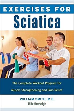 Exercises for Sciatica: A Simple and Effective Self-Care Program for Pain Relief and the Treatment of Sciatica