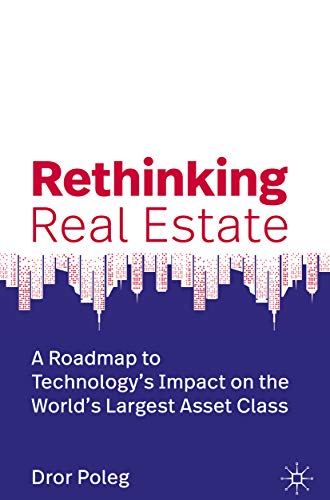 Rethinking Real Estate: A Roadmap to Technology’s Impact on the World’s Largest Asset Class (Kindle Edition)
