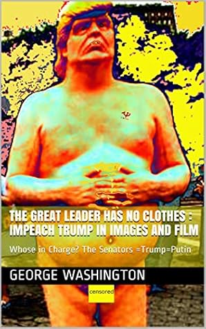 The Great Leader Has No Clothes : Impeach Trump in Images and Film: Whose in Charge? The Senators =Trump=Putin