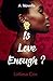 Is Love Enough?: A Novella