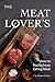 The Meat Lover’s Cookbook: ...
