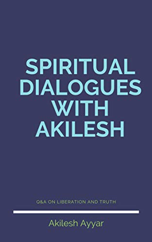 Spiritual Dialogues with Akilesh (Kindle Edition)