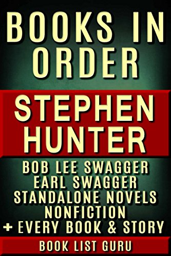 Stephen Hunter Books in Order: Bob Lee Swagger series, Earl Swagger books, Ray Cruz series, all short stories, standalone novels, and nonfiction, plus a Stephen Hunter biography. (Kindle Edition)