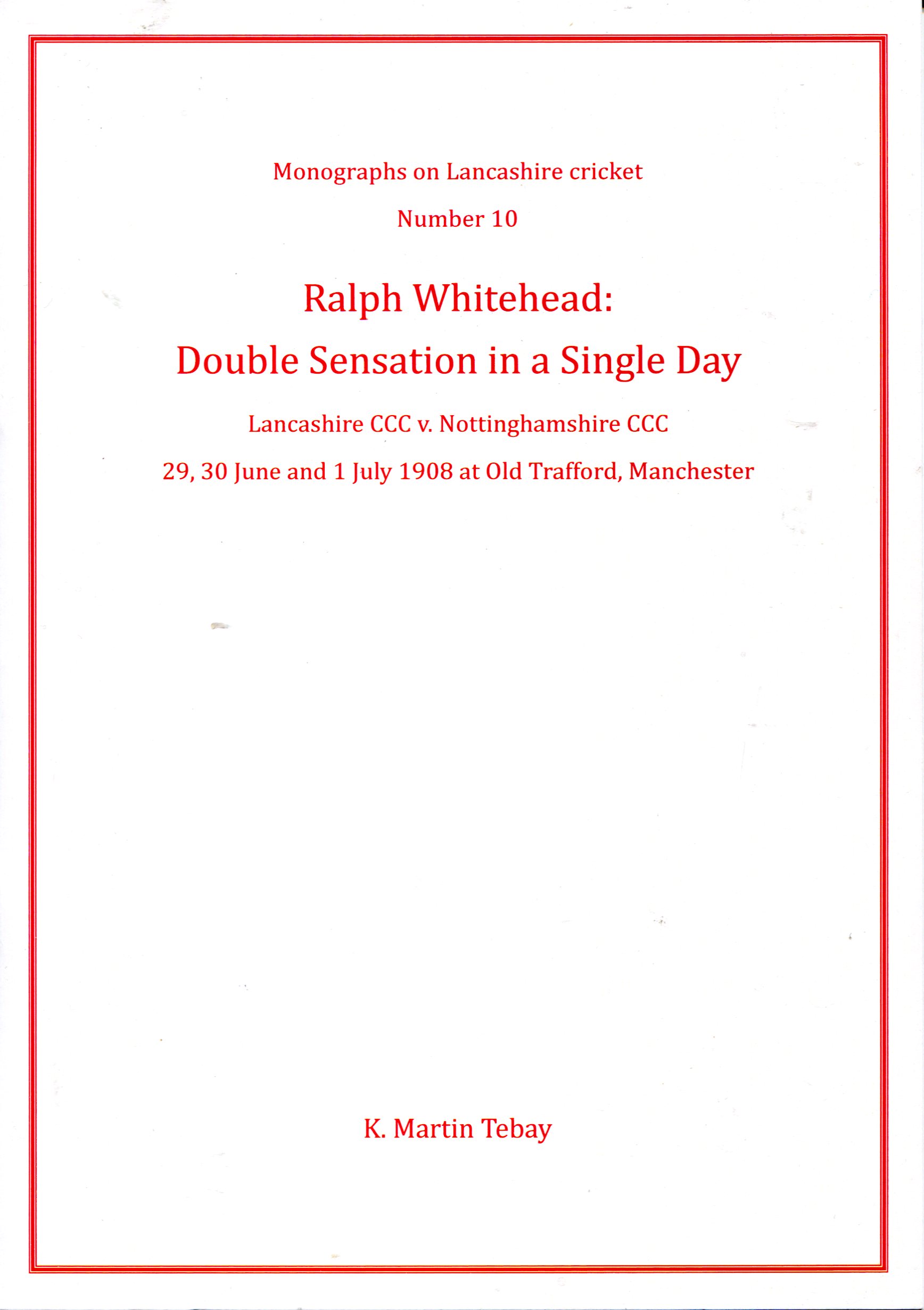 Ralph Whitehead Double Sensation in a Single Day: Lancashire CCC v Nottinghamshire CCC 29, 30 June and 1 July 1908 at Old Trafford, Manchester