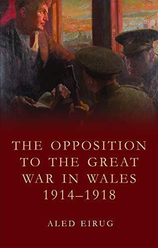 The Opposition to the Great War in Wales 1914 - 1918 (Kindle Edition)