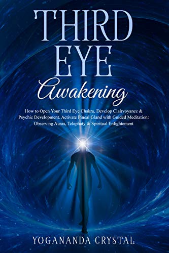 Third Eye Awakening: How to Open Your Third Eye Chakra, Develop Clairvoyance & Psychic Development. Activate Pineal Gland with Guided Meditation: Observing ... & Spiritual Enlightement (Chakras Book 1)