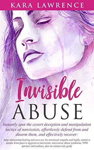 Invisible Abuse: Instantly spot the covert deception and manipulation tactics of narcissists (Empath & Narcissist Recovery Book 2)