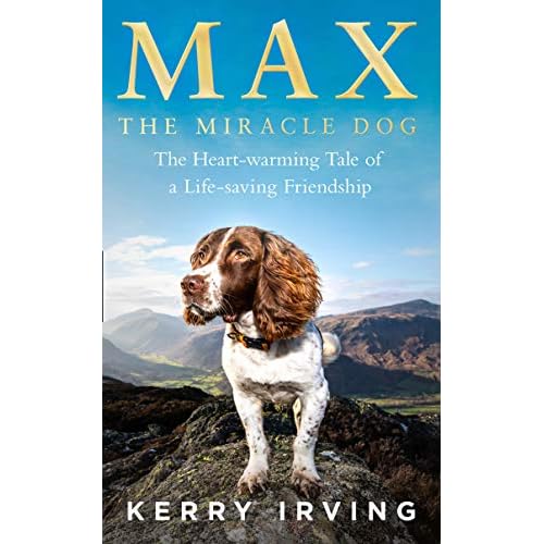 Max The Miracle Dog The Heart Warming Tale Of A Life Saving Friendship By Kerry Irving