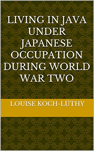 Living in Java under Japanese Occupation during World War Two (Kindle Edition)