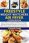 FREESTYLE WEIGHT WATCHERS AIR FRYER COOKBOOK: Quick, Easy to prepare And Delicious Weight Watchers Freestyle Recipes on Your Air Fryer (With Smart points and Nutrition Info)