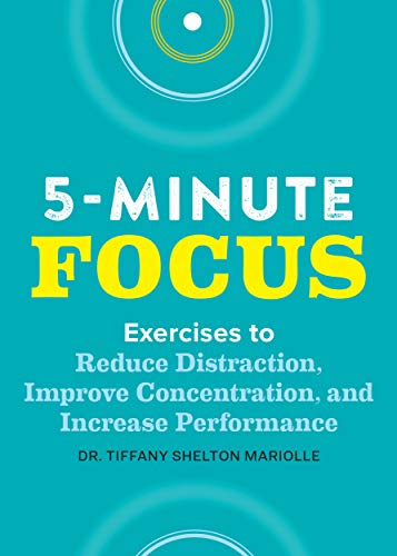 Five-Minute Focus: Exercises to Reduce Distraction, Improve Concentration, and Increase Performance (Kindle Edition)