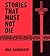 Stories That Must Not Die by Juan Sauvageau