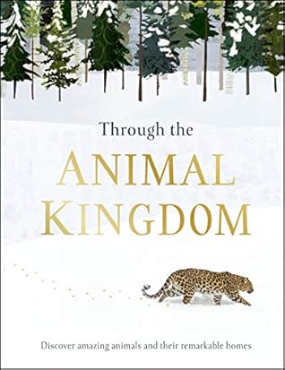 Through the Animal Kingdom: Discover Amazing Animals and Their Remarkable Homes (Journey Through)