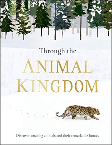Through the Animal Kingdom: Discover Amazing Animals and Their Remarkable Homes (Journey Through)