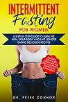 Intermittent Fasting for Women: A Step by Step Guide to Burn Fat, Heal Your Body and Live Longer Eating Delicious Recipes (Improve Your Body Through the Self-Cleansing Process of Autophagy) Intermittent Fasting for Women: A Step by Step Guide to Burn Fat, Heal Your Body and Live Longer Eating Delicious Recipes (Improve Your Body Through the Self-Cleansing Process of Autophagy)