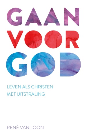Gaan voor God: leven als christen met uitstraling