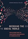 Decoding the Social World: Data Science and the Unintended Consequences of Communication (Information Policy) Decoding the Social World: Data Science and the Unintended Consequences of Communication (Information Policy)
