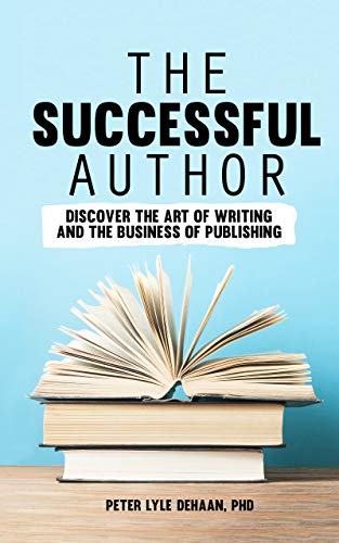 The Successful Author: Discover the Art of Writing and the Business of Publishing (Kindle Edition)
