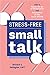 Stress-Free Small Talk: How to Master the Art of Conversation and Take Control of Your Social Anxiety